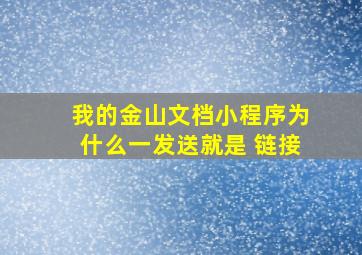 我的金山文档小程序为什么一发送就是 链接